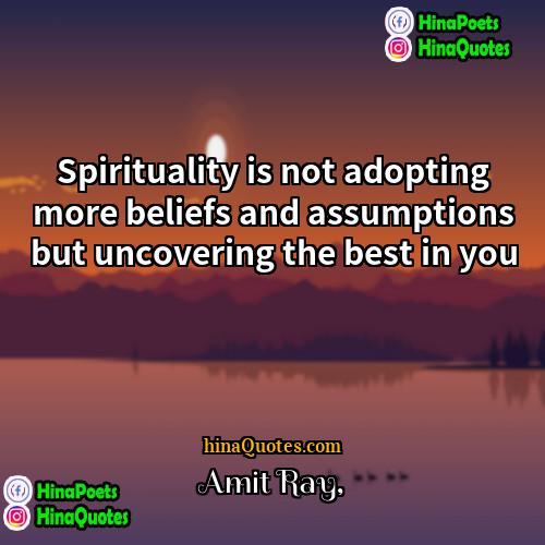 Amit Ray Quotes | Spirituality is not adopting more beliefs and